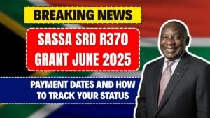 SASSA SRD R370 Grant June 2025 Payment Dates and How to Track Your Status