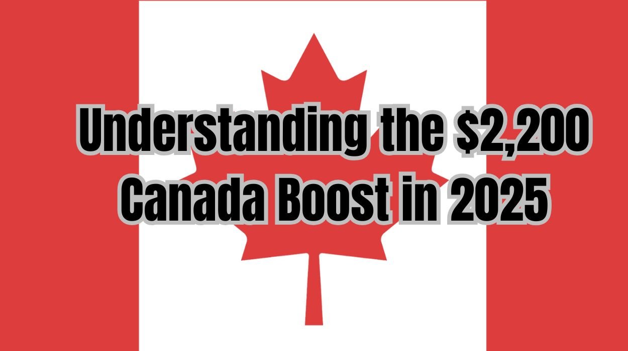 Understanding the $2,200 Canada Boost in 2025