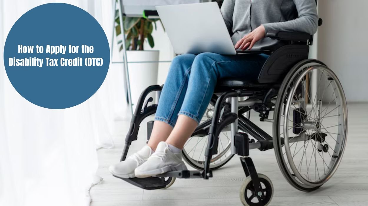 How to Apply for the Disability Tax Credit (DTC)